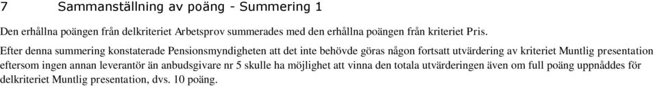 Efter denna summering konstaterade Pensionsmyndigheten att det inte behövde göras någon fortsatt utvärdering av