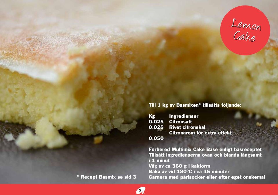 050 * Recept Basmix se sid 3 Förbered Multimix Cake Base enligt basreceptet Tillsätt