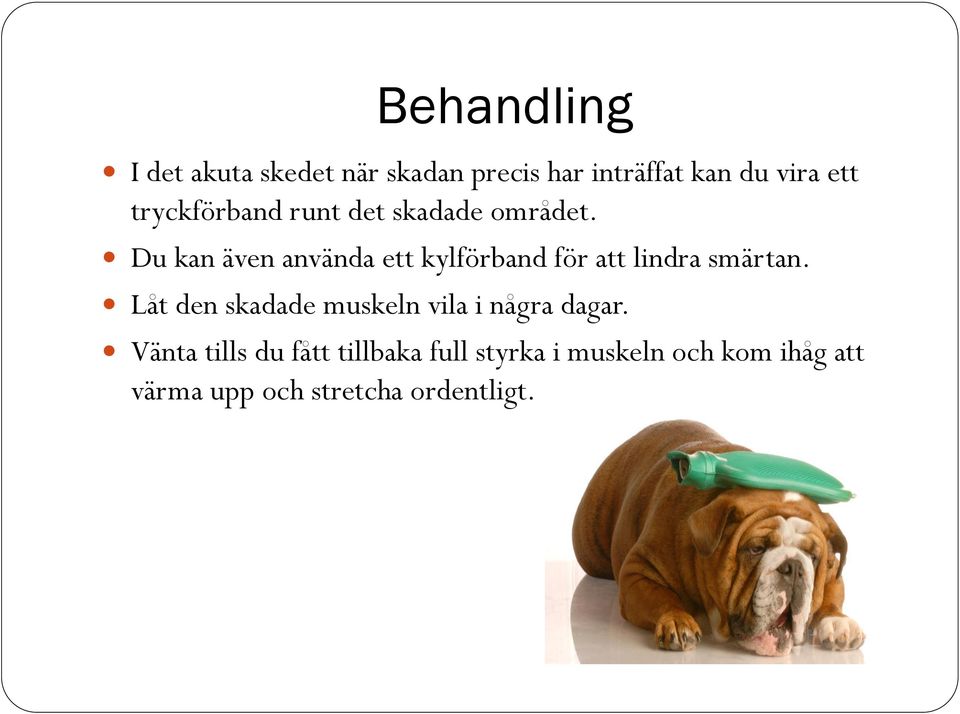 Du kan även använda ett kylförband för att lindra smärtan.