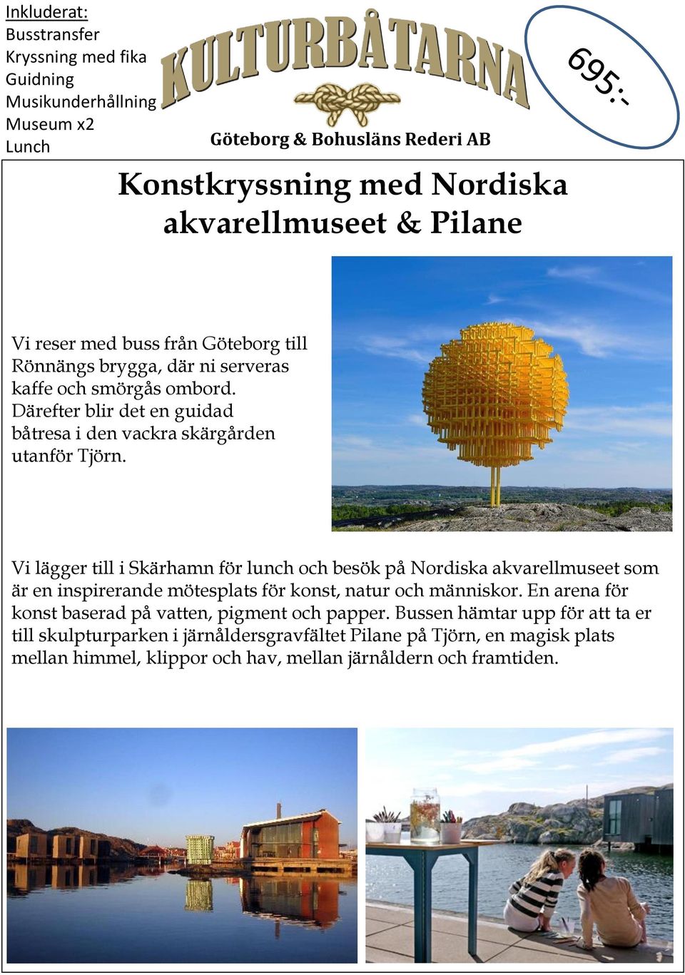 Vi lägger till i Skärhamn för lunch och besök på Nordiska akvarellmuseet som är en inspirerande mötesplats för konst, natur och människor.