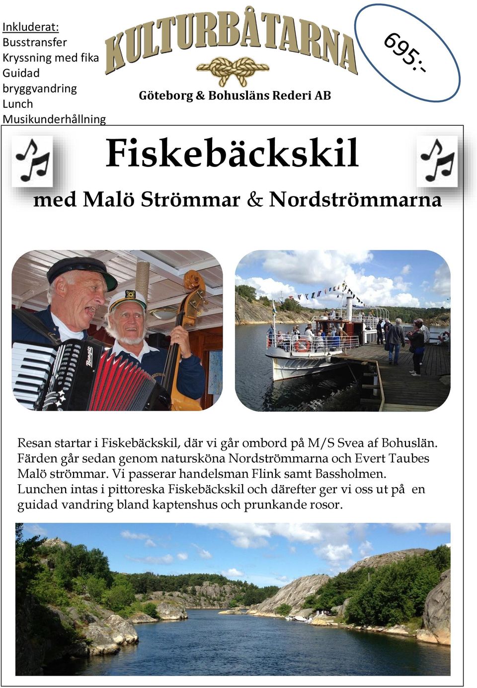 Färden går sedan genom natursköna Nordströmmarna och Evert Taubes Malö strömmar.