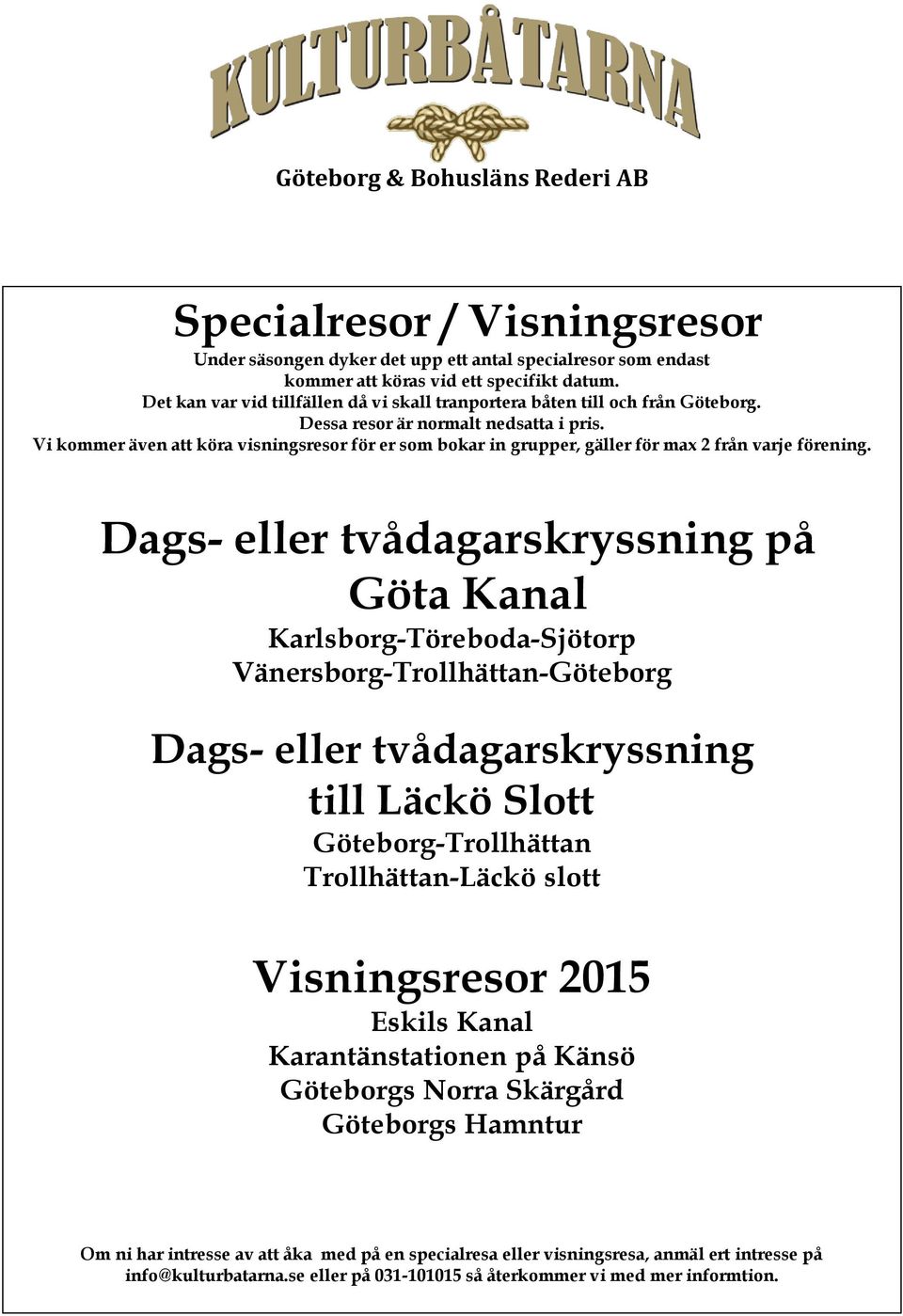 Vi kommer även att köra visningsresor för er som bokar in grupper, gäller för max 2 från varje förening.