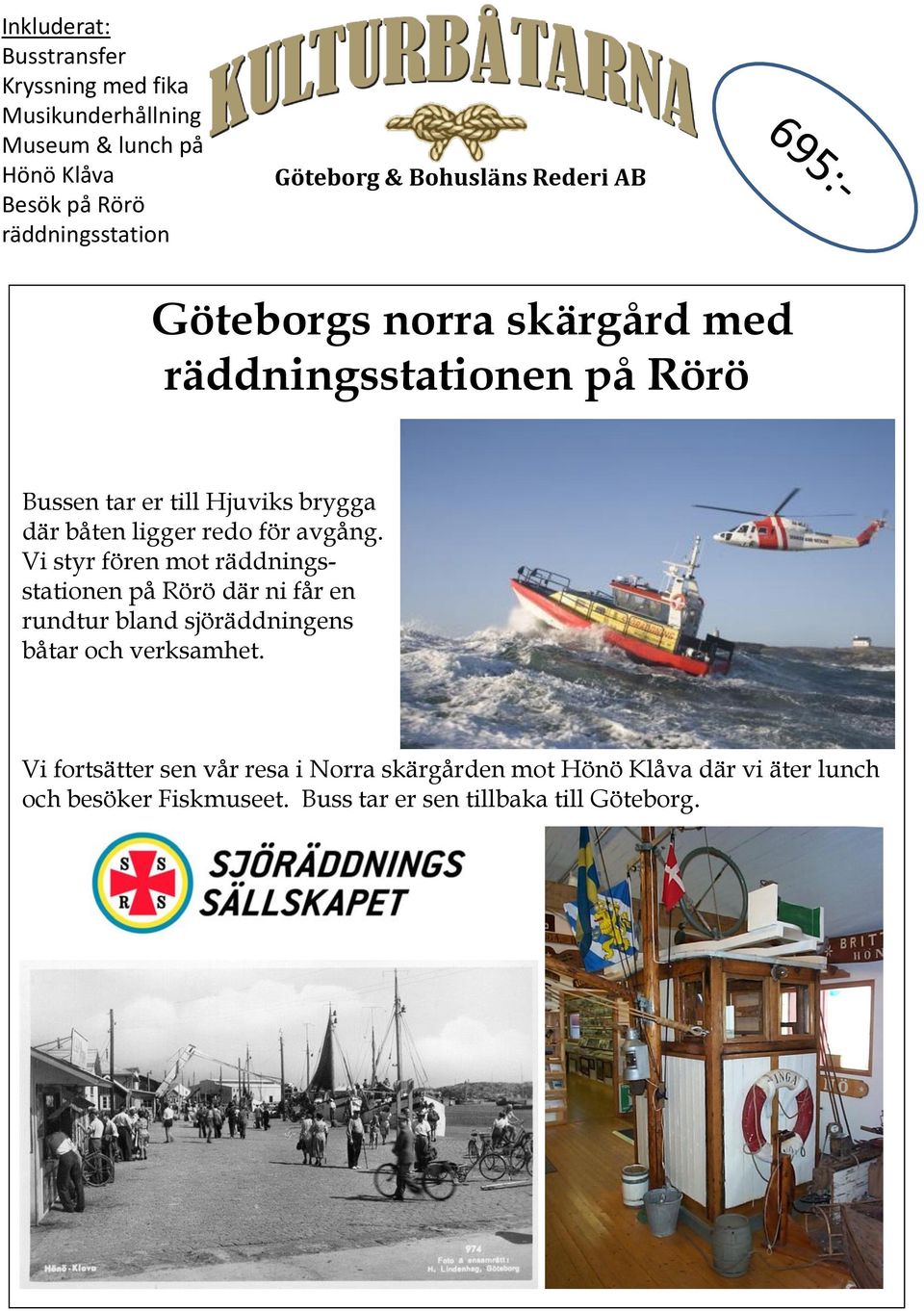 Vi styr fören mot räddningsstationen på Rörö där ni får en rundtur bland sjöräddningens båtar och verksamhet.
