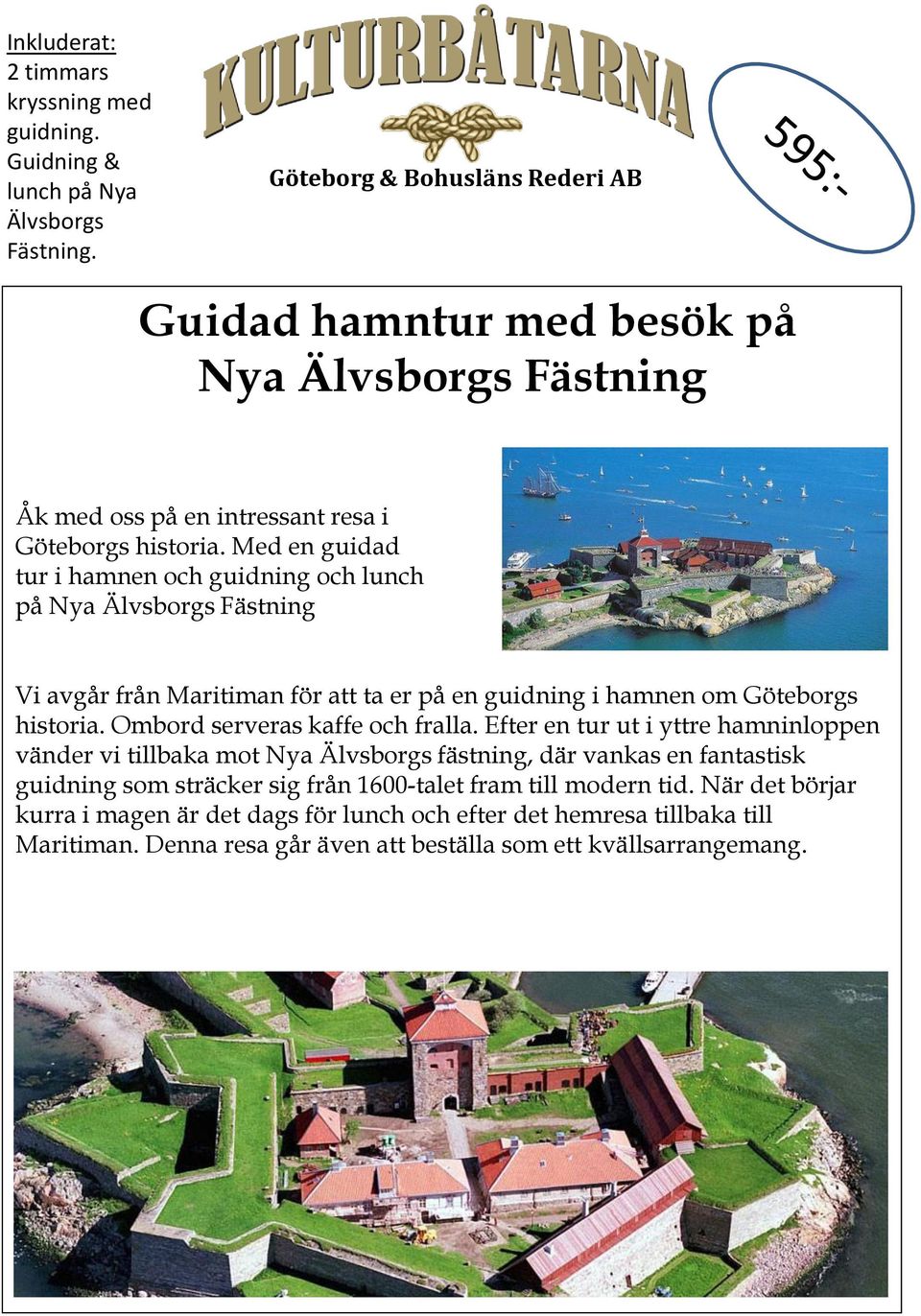 Med en guidad tur i hamnen och guidning och lunch på Nya Älvsborgs Fästning Vi avgår från Maritiman för att ta er på en guidning i hamnen om Göteborgs historia.