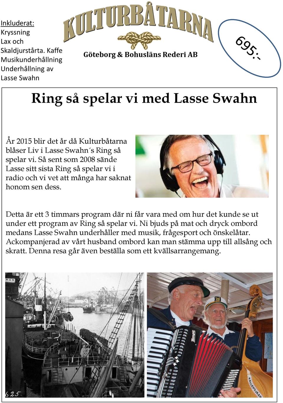 vi. Så sent som 2008 sände Lasse sitt sista Ring så spelar vi i radio och vi vet att många har saknat honom sen dess.
