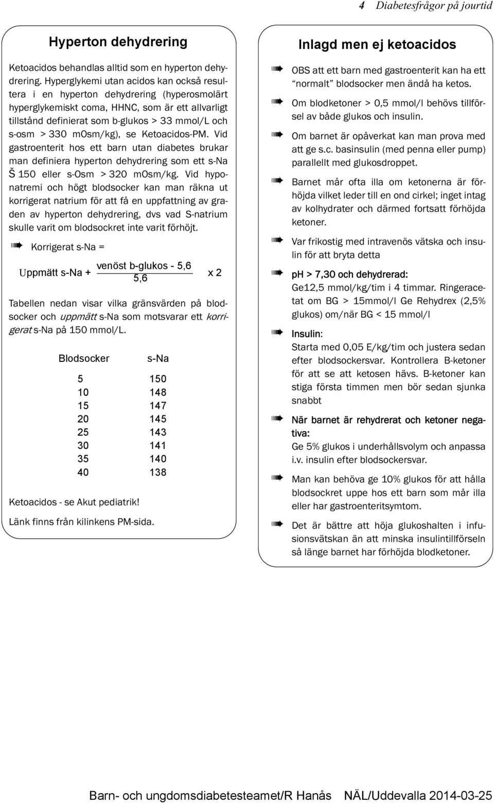 mosm/kg), se Ketoacidos-PM. Vid gastroenterit hos ett barn utan diabetes brukar man definiera hyperton dehydrering som ett s-na Š 150 eller s-osm > 320 mosm/kg.