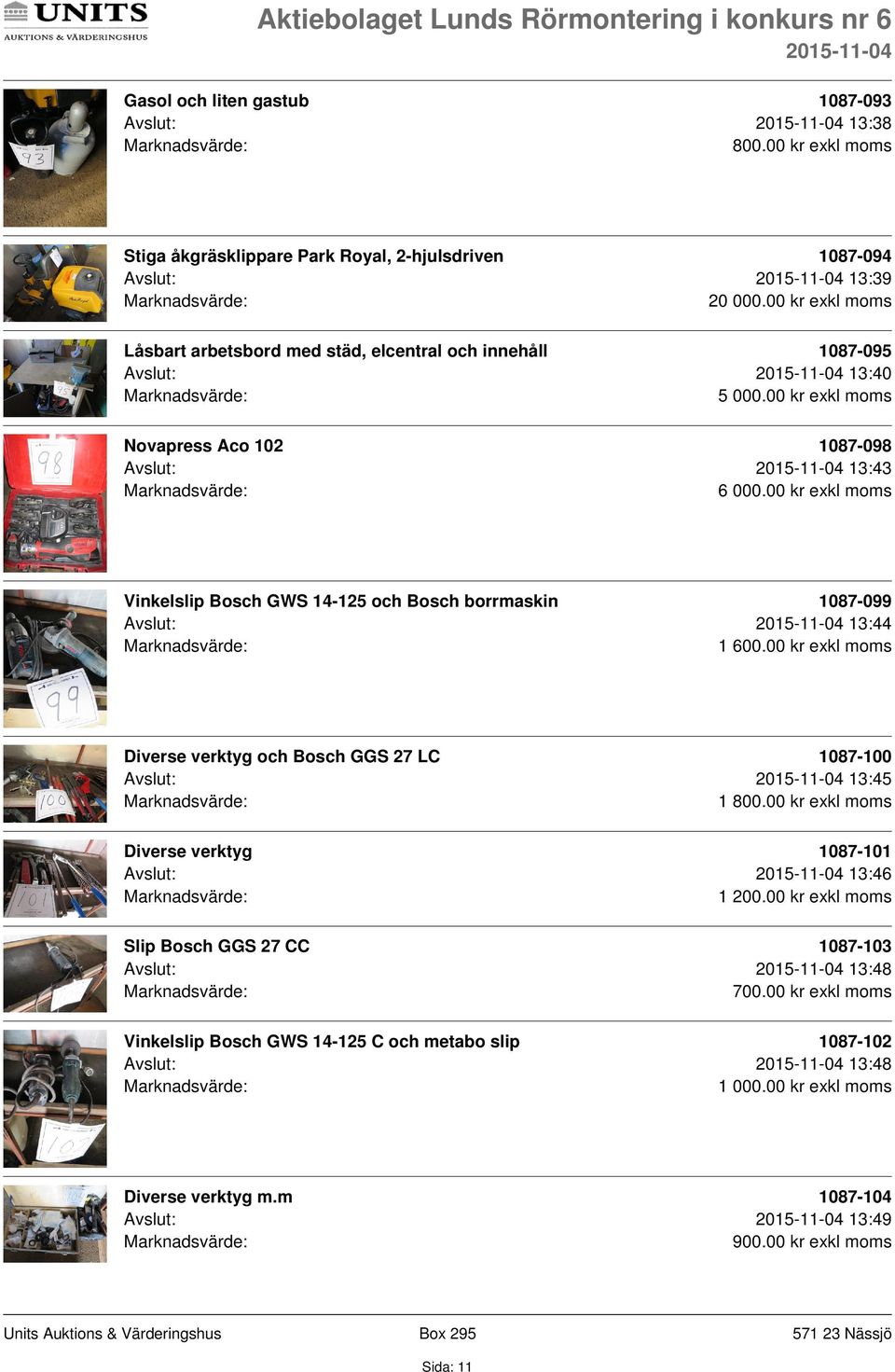 00 kr exkl moms Vinkelslip Bosch GWS 14-125 och Bosch borrmaskin 1087-099 Avslut: 13:44 1 Diverse verktyg och Bosch GGS 27 LC 1087-100 Avslut: 13:45 1 Diverse verktyg