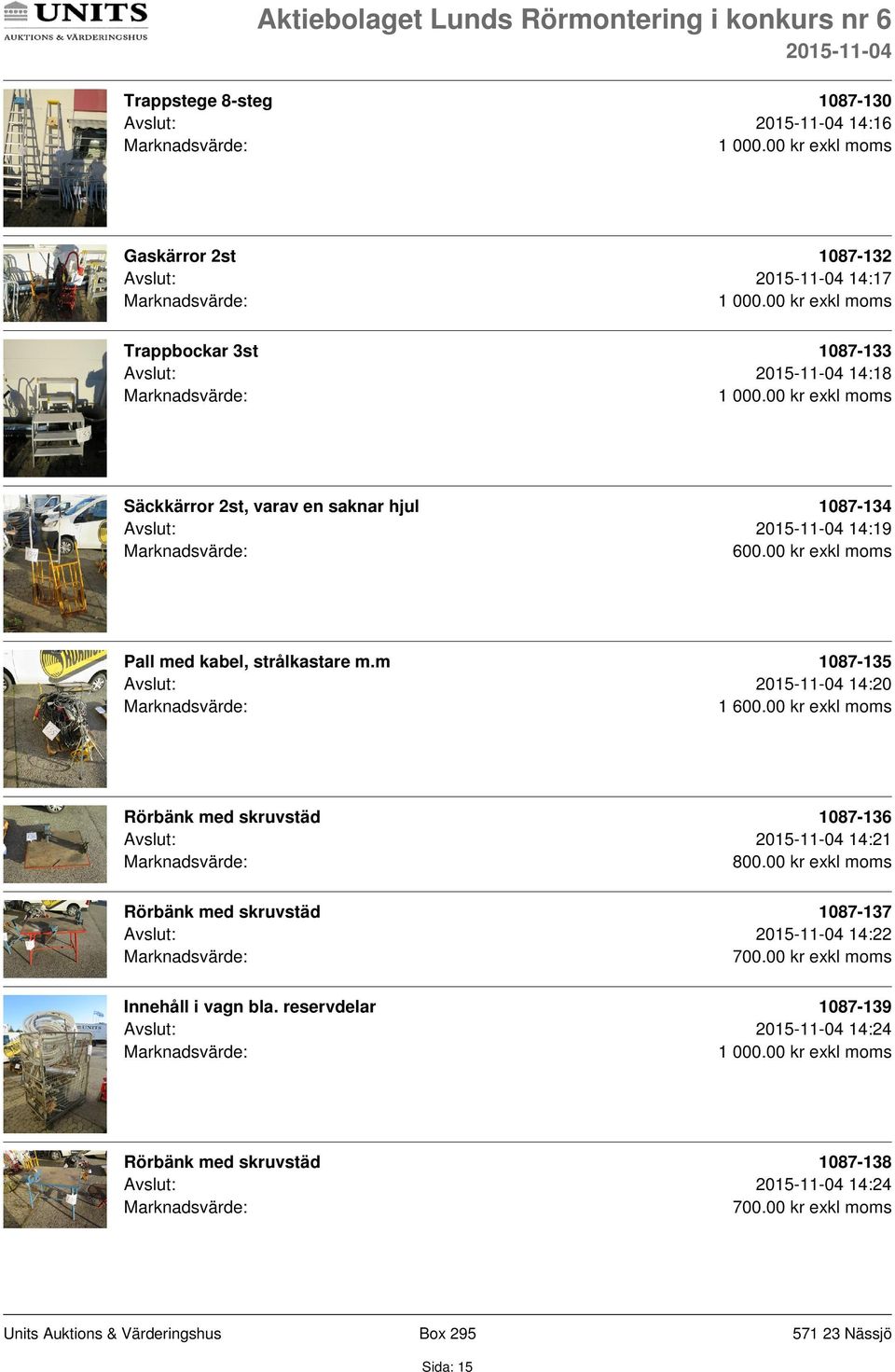 m 1087-135 Avslut: 14:20 1 Rörbänk med skruvstäd 1087-136 Avslut: 14:21 Rörbänk med skruvstäd 1087-137 Avslut: 14:22