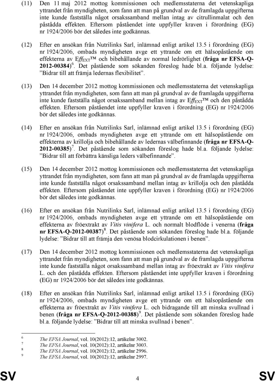 5 i förordning (EG) effekterna av Eff EXT och bibehållande av normal ledrörlighet (fråga nr EFSA-Q- 2012-00384) 6. Det påstående som sökanden föreslog hade bl.a. följande lydelse: Bidrar till att främja ledernas flexibilitet.