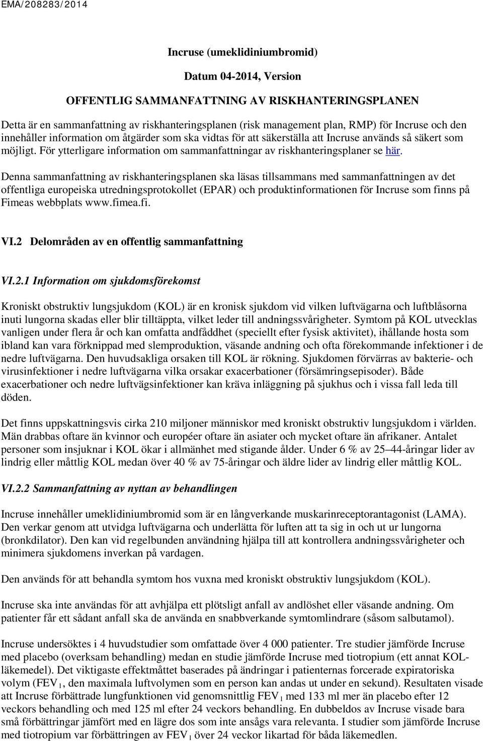 Denna sammanfattning av riskhanteringsplanen ska läsas tillsammans med sammanfattningen av det offentliga europeiska utredningsprotokollet (EPAR) och produktinformationen för Incruse som finns på