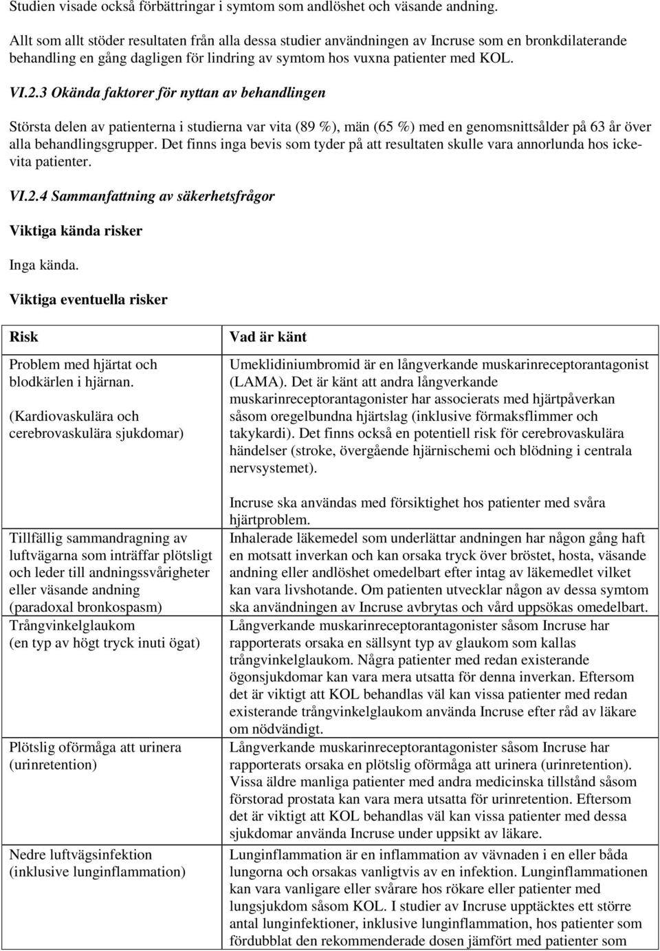 3 Okända faktorer för nyttan av behandlingen Största delen av patienterna i studierna var vita (89 %), män (65 %) med en genomsnittsålder på 63 år över alla behandlingsgrupper.