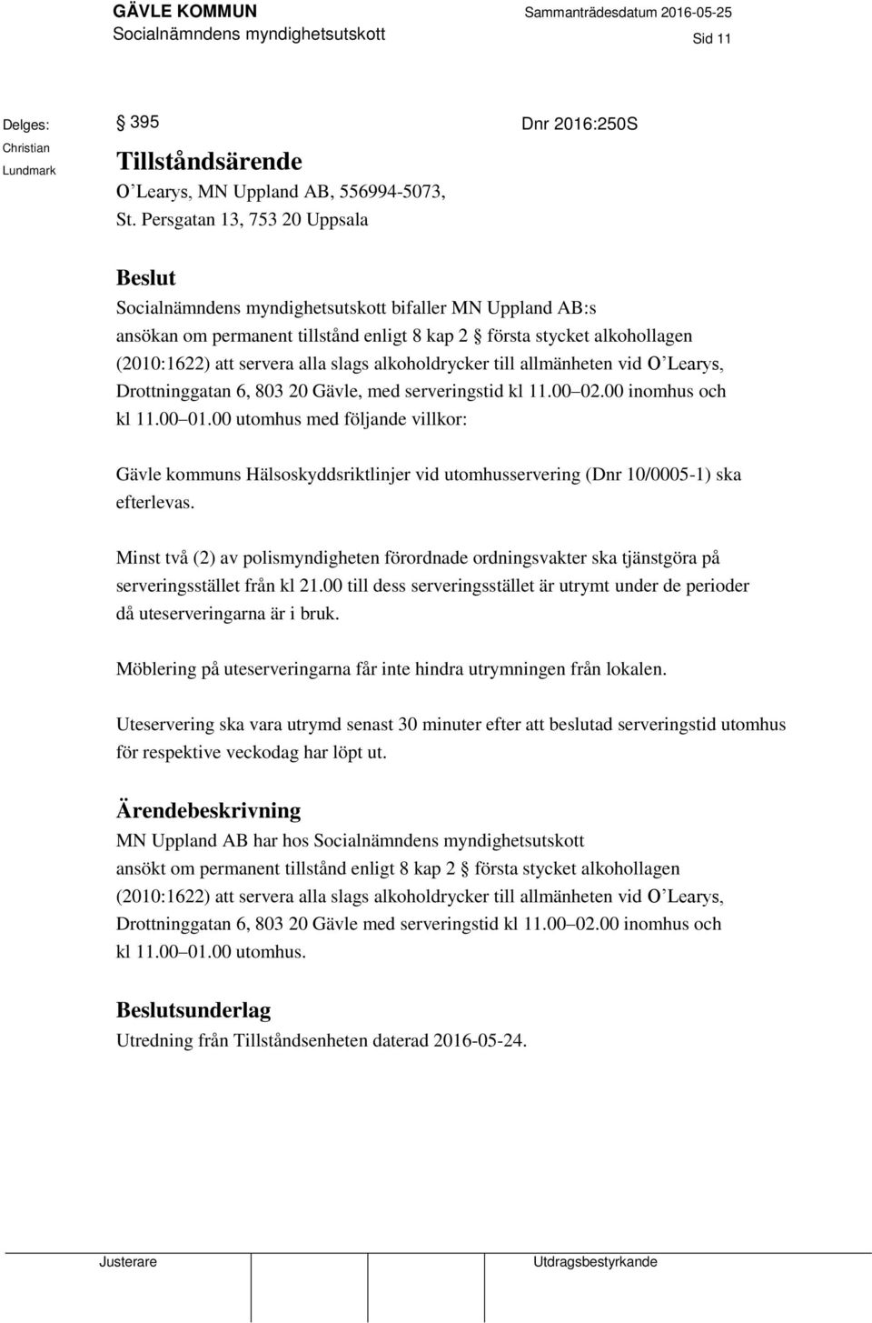 alkoholdrycker till allmänheten vid O Learys, Drottninggatan 6, 803 20 Gävle, med serveringstid kl 11.00 02.00 inomhus och kl 11.00 01.