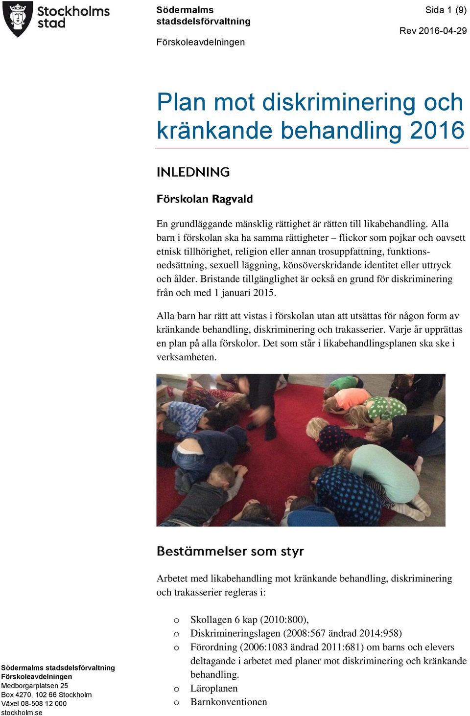 identitet eller uttryck och ålder. Bristande tillgänglighet är också en grund för diskriminering från och med 1 januari 2015.