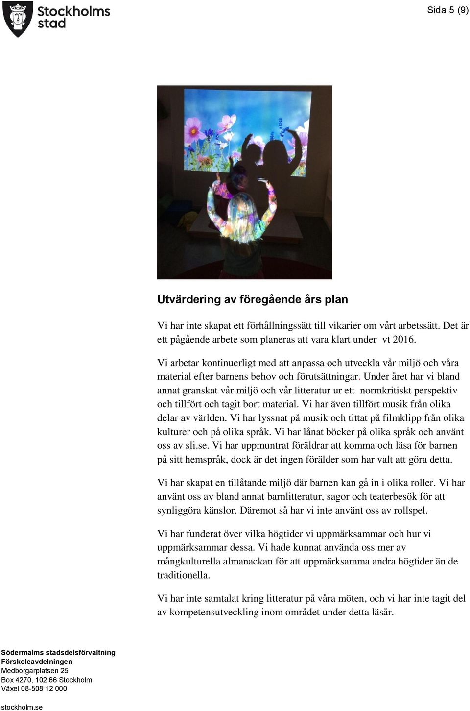 Under året har vi bland annat granskat vår miljö och vår litteratur ur ett normkritiskt perspektiv och tillfört och tagit bort material. Vi har även tillfört musik från olika delar av världen.