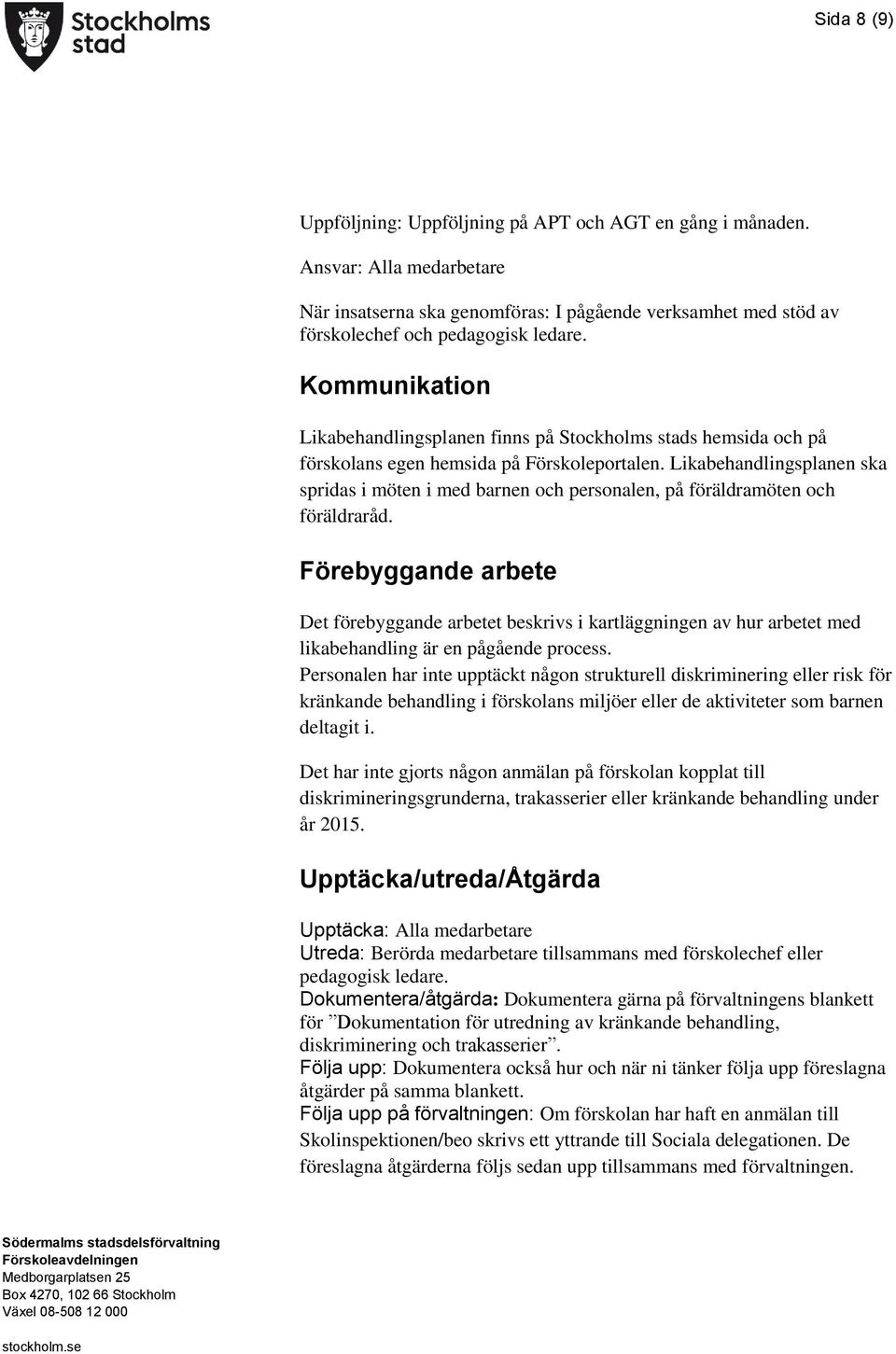 Likabehandlingsplanen ska spridas i möten i med barnen och personalen, på föräldramöten och föräldraråd.