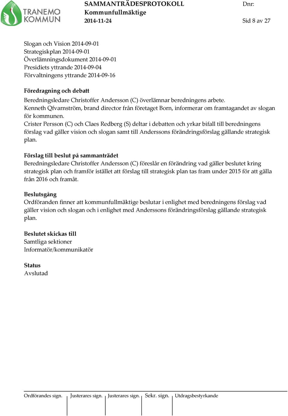 Crister Persson (C) och Claes Redberg (S) deltar i debatten och yrkar bifall till beredningens förslag vad gäller vision och slogan samt till Anderssons förändringsförslag gällande strategisk plan.