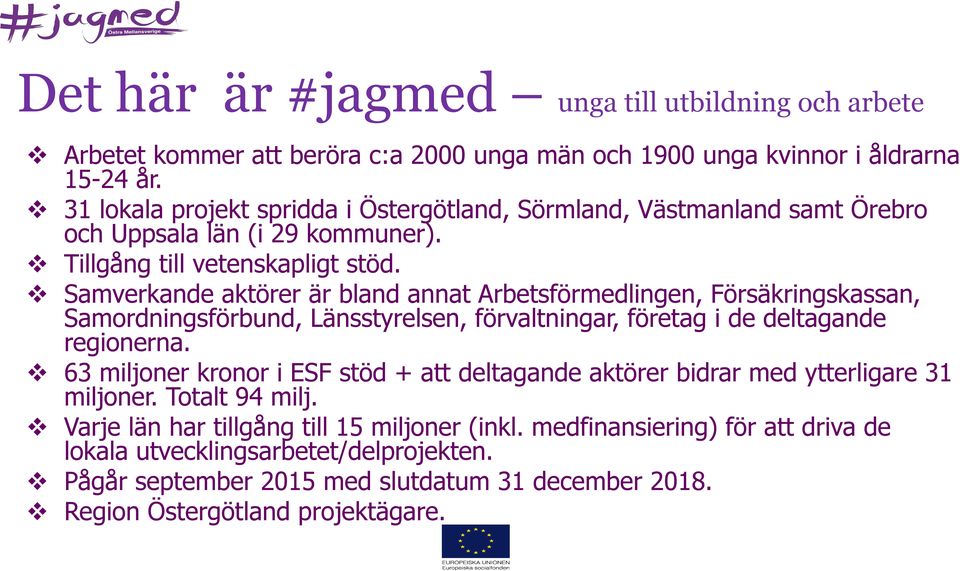 Samverkande aktörer är bland annat Arbetsförmedlingen, Försäkringskassan, Samordningsförbund, Länsstyrelsen, förvaltningar, företag i de deltagande regionerna.