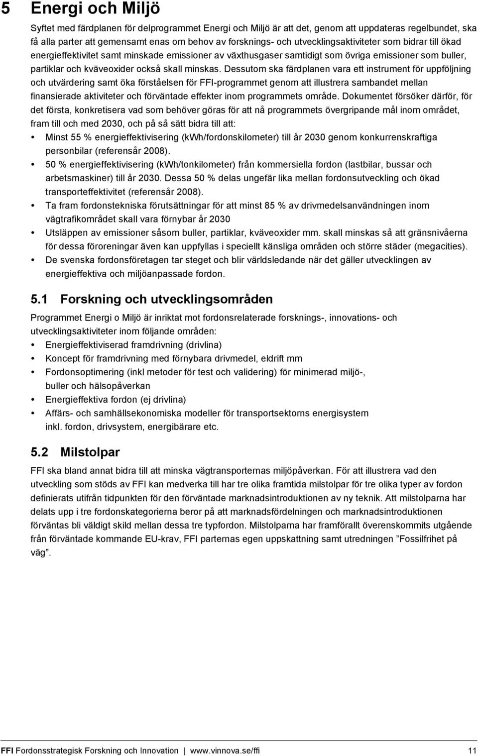 Dessutom ska färdplanen vara ett instrument för uppföljning och utvärdering samt öka förståelsen för FFI-programmet genom att illustrera sambandet mellan finansierade aktiviteter och förväntade
