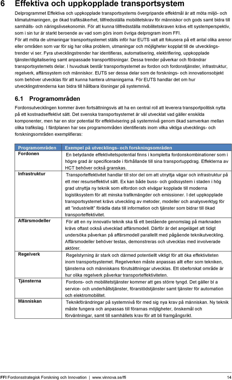 För att kunna tillfredsställa mobilitetskraven krävs ett systemperspektiv, som i sin tur är starkt beroende av vad som görs inom övriga delprogram inom FFI.