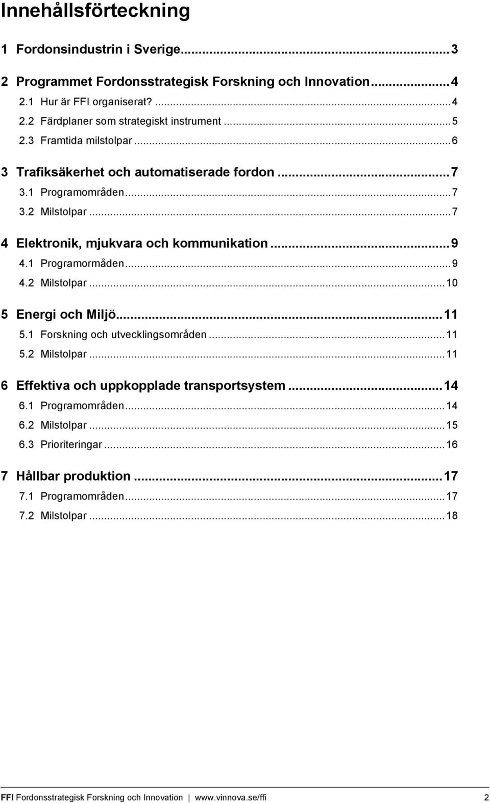 1 Programormåden... 9 4.2 Milstolpar... 10 5 Energi och Miljö... 11 5.1 Forskning och utvecklingsområden... 11 5.2 Milstolpar... 11 6 Effektiva och uppkopplade transportsystem... 14 6.