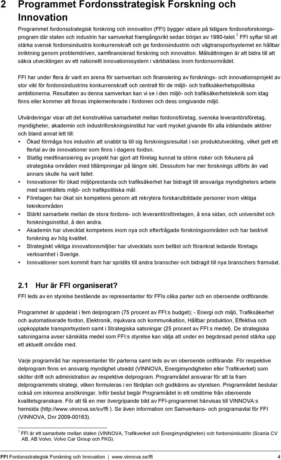 1 FFI syftar till att stärka svensk fordonsindustris konkurrenskraft och ge fordonsindustrin och vägtransportsystemet en hållbar inriktning genom problemdriven, samfinansierad forskning och