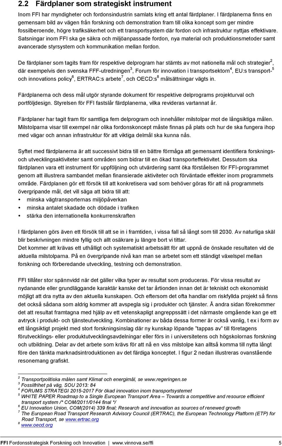 infrastruktur nyttjas effektivare. Satsningar inom FFI ska ge säkra och miljöanpassade fordon, nya material och produktionsmetoder samt avancerade styrsystem och kommunikation mellan fordon.