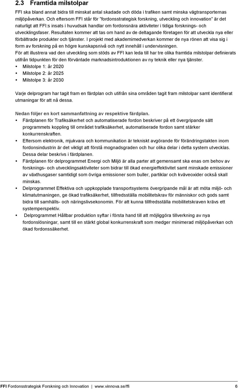 utvecklingsfaser. Resultaten kommer att tas om hand av de deltagande företagen för att utveckla nya eller förbättrade produkter och tjänster.