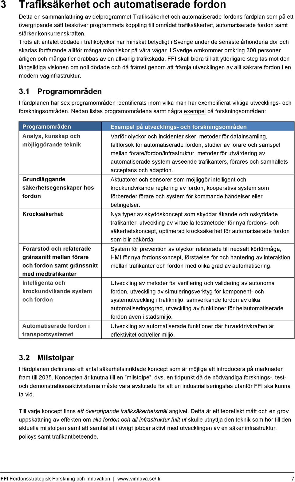 Trots att antalet dödade i trafikolyckor har minskat betydligt i Sverige under de senaste årtiondena dör och skadas fortfarande alltför många människor på våra vägar.