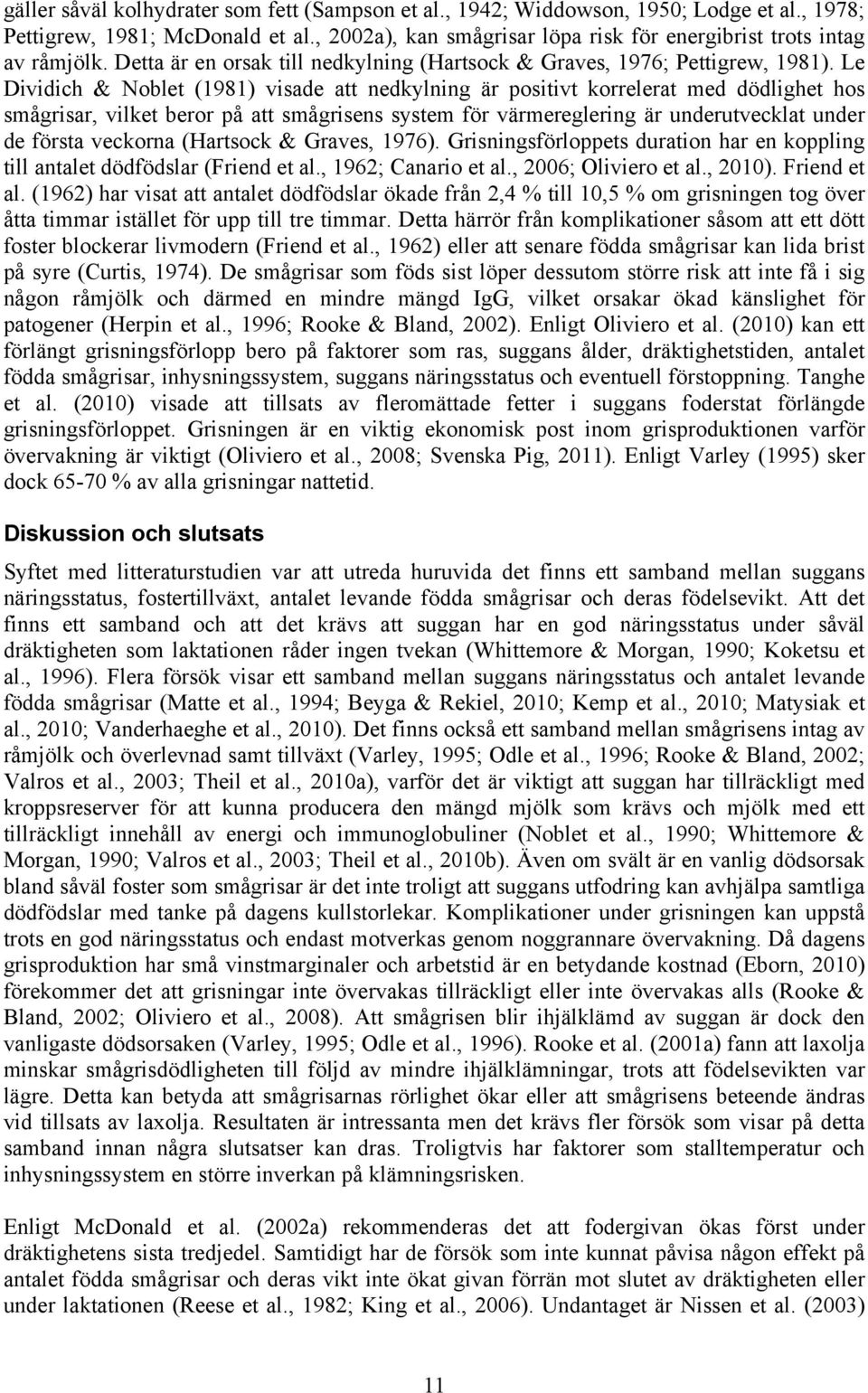 Le Dividich & Noblet (1981) visade att nedkylning är positivt korrelerat med dödlighet hos smågrisar, vilket beror på att smågrisens system för värmereglering är underutvecklat under de första