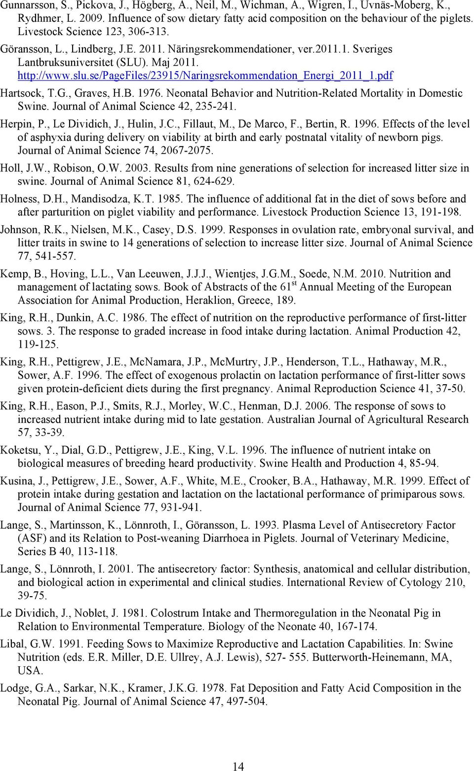 se/pagefiles/23915/naringsrekommendation_energi_2011_1.pdf Hartsock, T.G., Graves, H.B. 1976. Neonatal Behavior and Nutrition-Related Mortality in Domestic Swine.