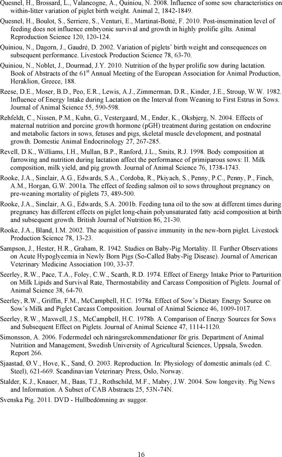 Animal Reproduction Science 120, 120-124. Quiniou, N., Dagorn, J., Gaudré, D. 2002. Variation of piglets birth weight and consequences on subsequent performance.
