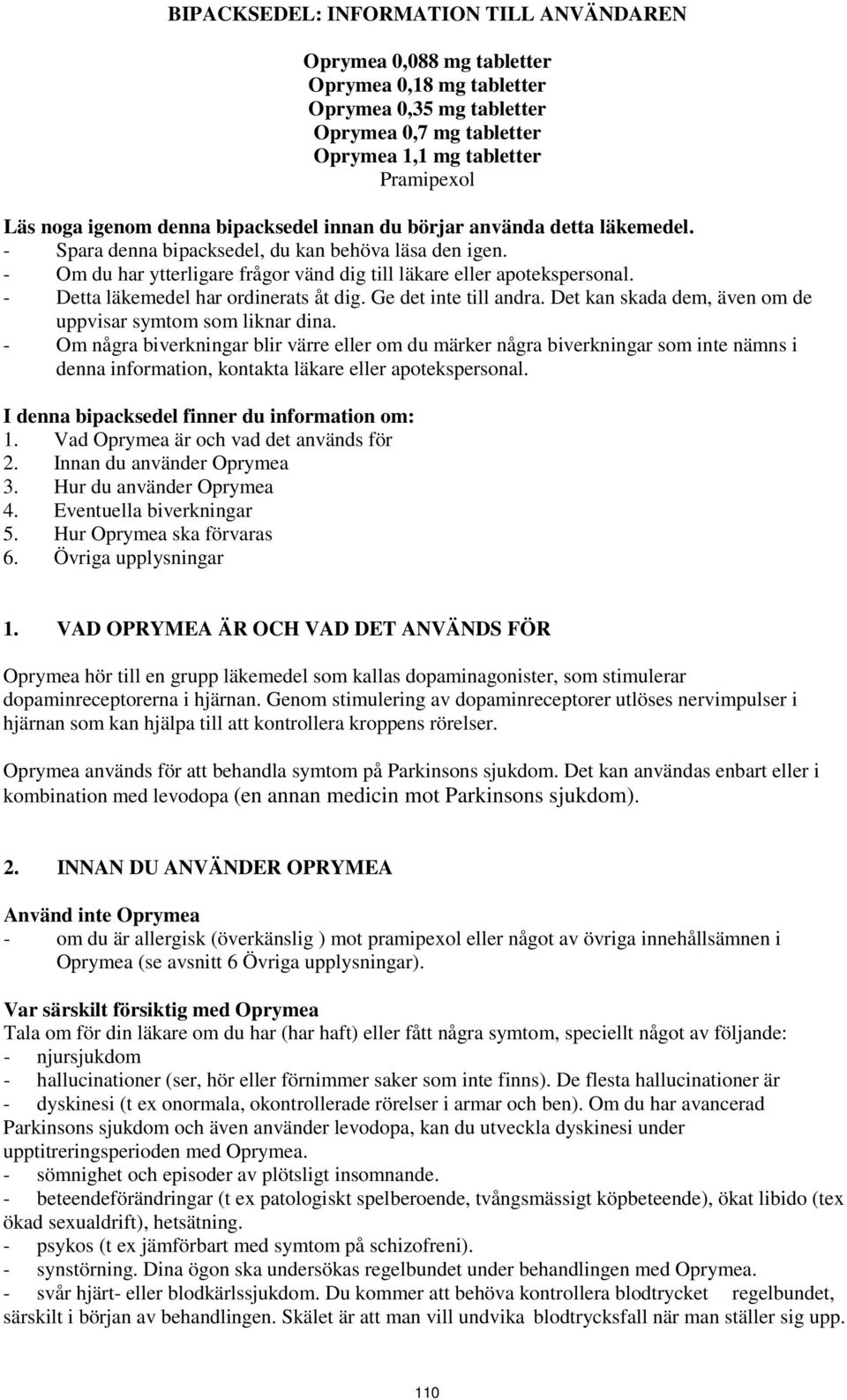 - Detta läkemedel har ordinerats åt dig. Ge det inte till andra. Det kan skada dem, även om de uppvisar symtom som liknar dina.