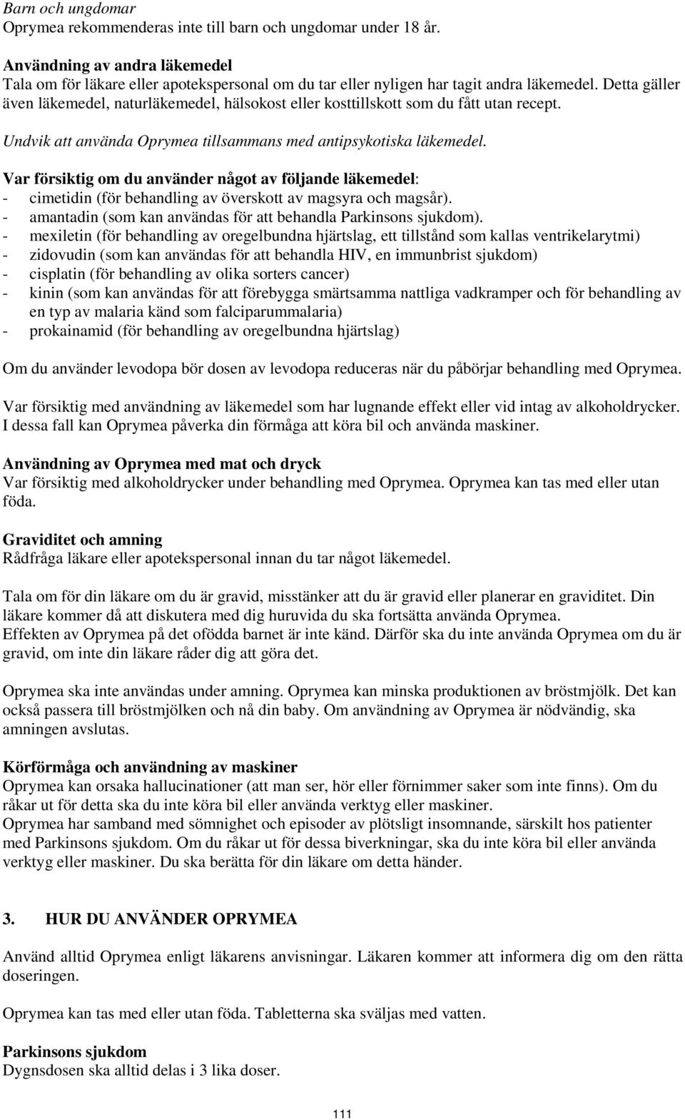 Detta gäller även läkemedel, naturläkemedel, hälsokost eller kosttillskott som du fått utan recept. Undvik att använda Oprymea tillsammans med antipsykotiska läkemedel.