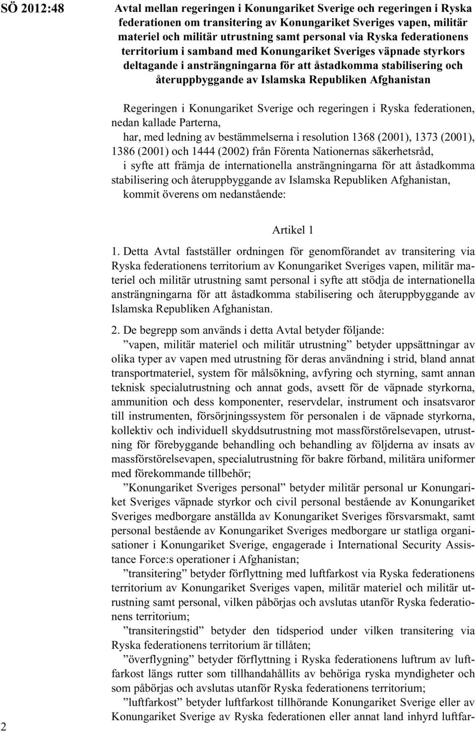 Afghanistan Regeringen i Konungariket Sverige och regeringen i Ryska federationen, nedan kallade Parterna, har, med ledning av bestämmelserna i resolution 1368 (2001), 1373 (2001), 1386 (2001) och