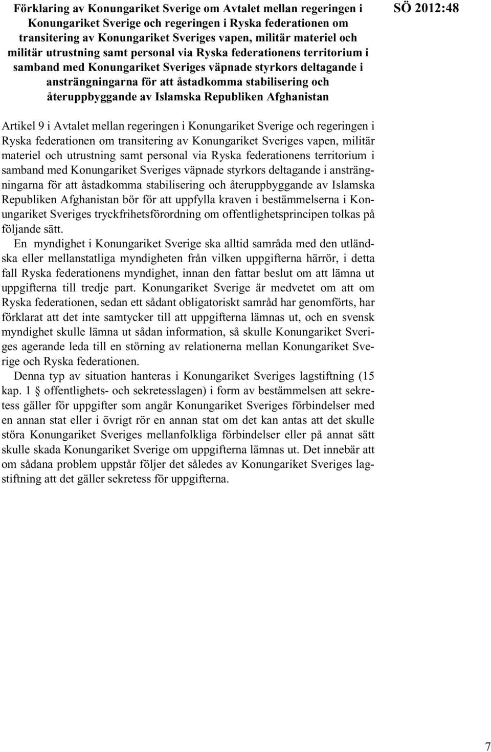 Islamska Republiken Afghanistan SÖ 2012:48 Artikel 9 i Avtalet mellan regeringen i Konungariket Sverige och regeringen i Ryska federationen om transitering av Konungariket Sveriges vapen, militär
