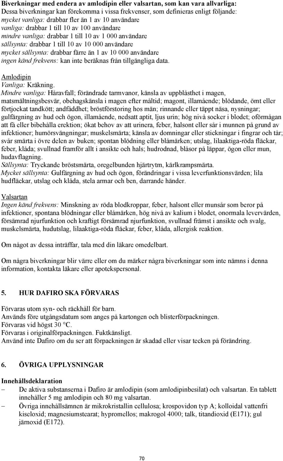 av 10 000 användare ingen känd frekvens: kan inte beräknas från tillgängliga data. Amlodipin Vanliga: Kräkning.