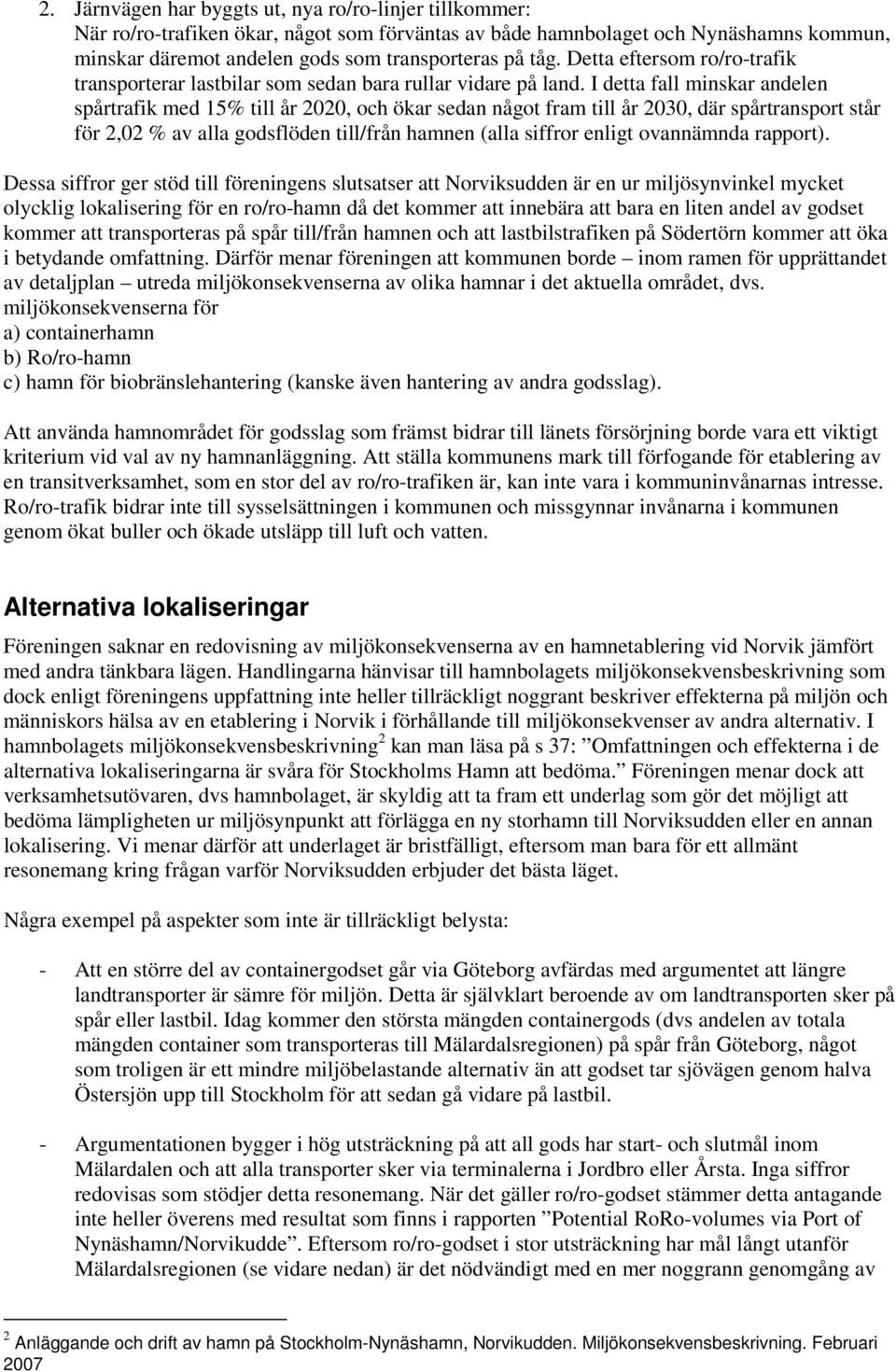 I detta fall minskar andelen spårtrafik med 15% till år 2020, och ökar sedan något fram till år 2030, där spårtransport står för 2,02 % av alla godsflöden till/från hamnen (alla siffror enligt