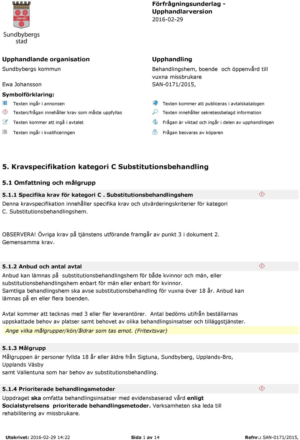 avtalskatalogen Texten innehåller sekretessbelagd information Frågan är viktad och ingår i delen av upphandlingen Frågan besvaras av köparen 5. Kravspecifikation kategori C Substitutionsbehandling 5.