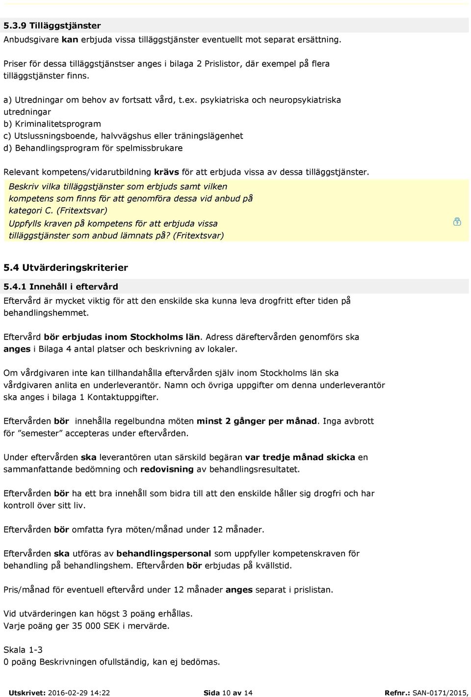 mpel på flera tilläggstjänster finns. a) Utredningar om behov av fortsatt vård, t.ex.