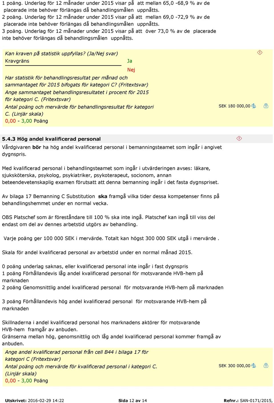 Underlag för 12 månader under 2015 visar på att över 73,0 % av de placerade inte behöver förlängas då behandlingsmålen uppnåtts. Kan kraven på statistik uppfyllas?