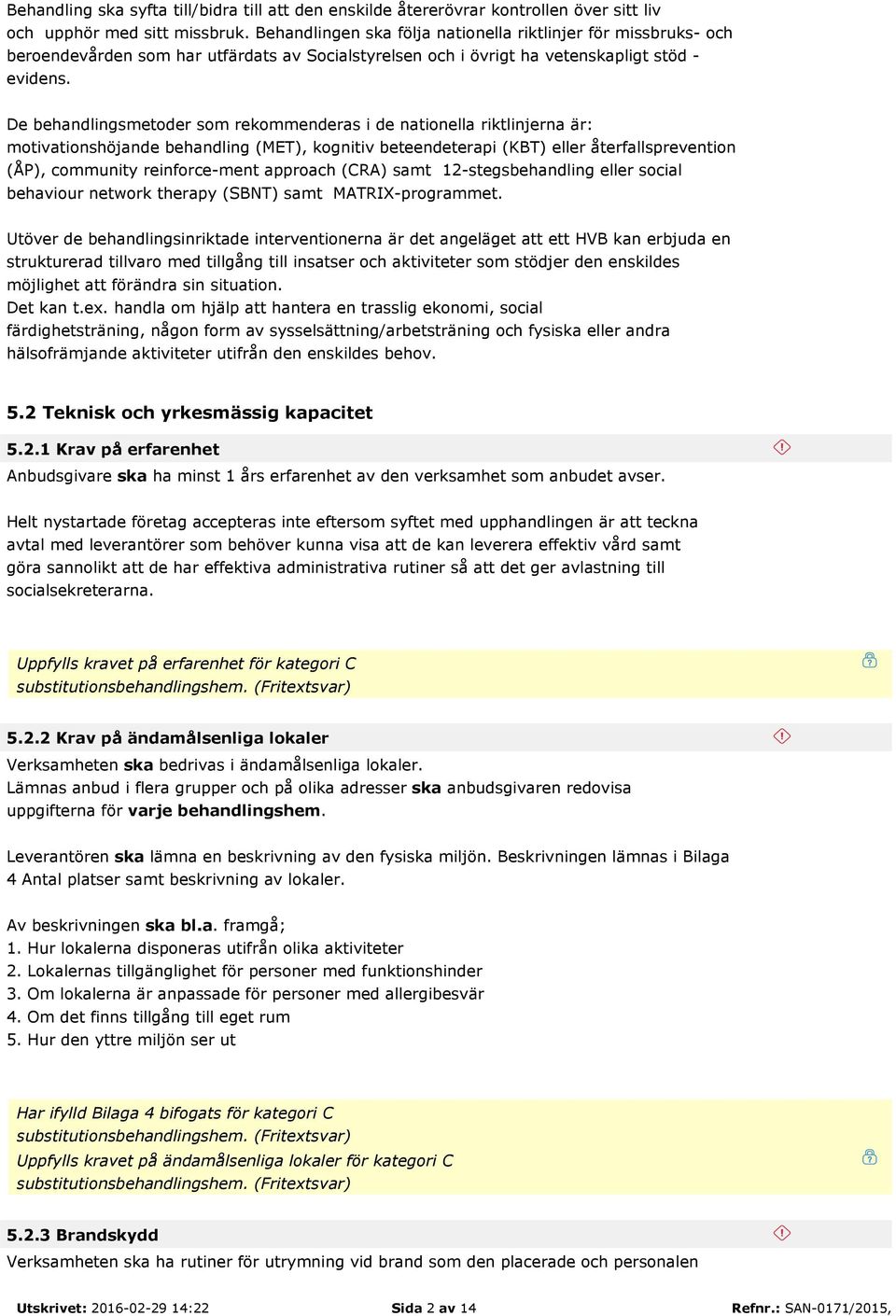 De behandlingsmetoder som rekommenderas i de nationella riktlinjerna är: motivationshöjande behandling (MET), kognitiv beteendeterapi (KBT) eller återfallsprevention (ÅP), community reinforce-ment