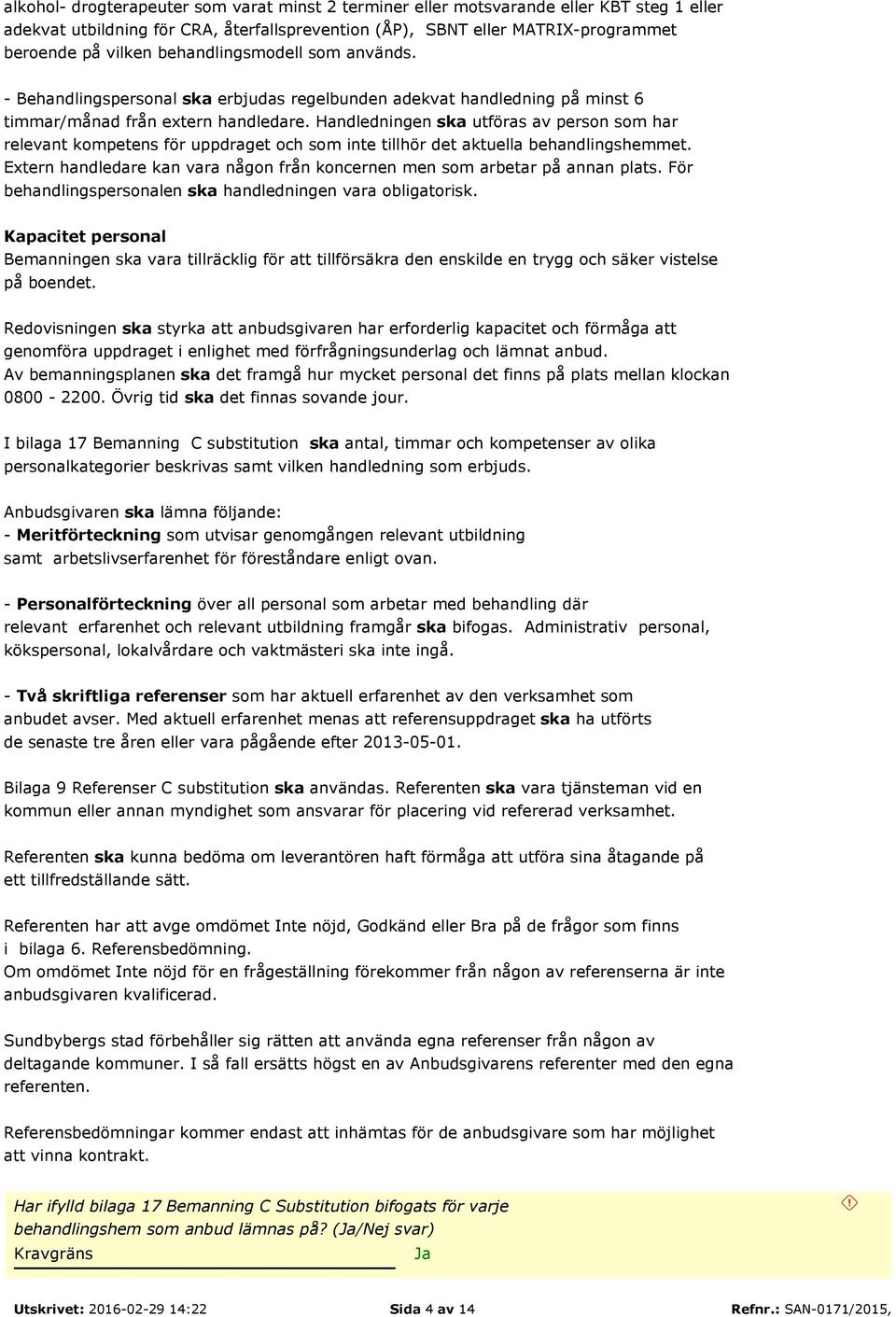 Handledningen ska utföras av person som har relevant kompetens för uppdraget och som inte tillhör det aktuella behandlingshemmet.
