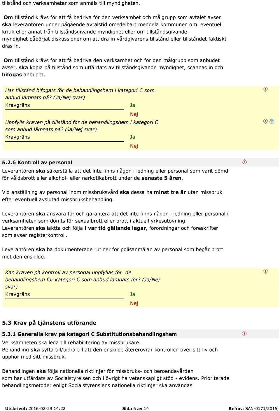 tillståndsgivande myndighet eller om tillståndsgivande myndighet påbörjat diskussioner om att dra in vårdgivarens tillstånd eller tillståndet faktiskt dras in.