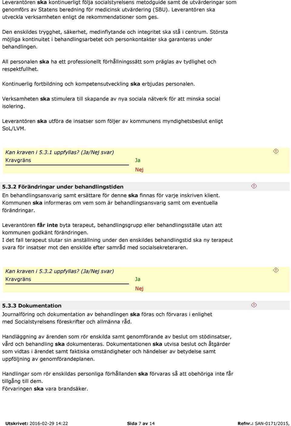 Största möjliga kontinuitet i behandlingsarbetet och personkontakter ska garanteras under behandlingen.