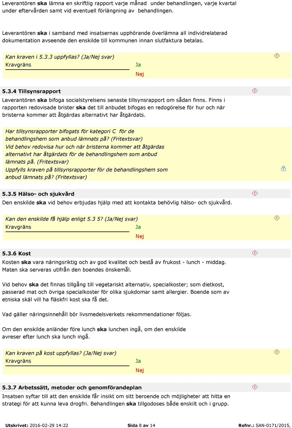 (/ svar) 5.3.4 Tillsynsrapport Leverantören ska bifoga socialstyrelsens senaste tillsynsrapport om sådan finns.