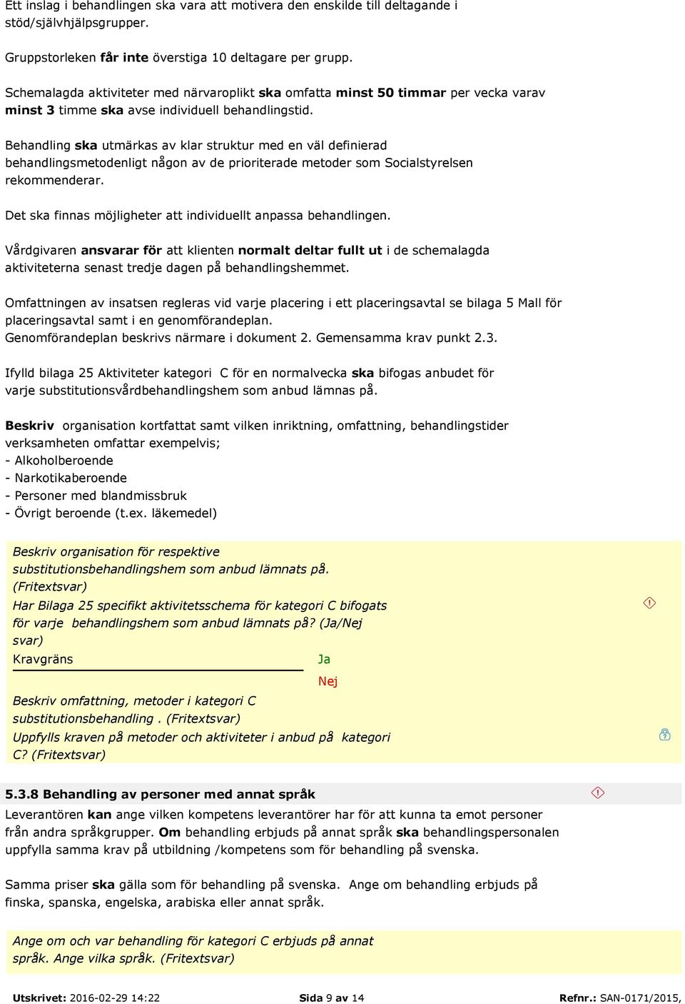Behandling ska utmärkas av klar struktur med en väl definierad behandlingsmetodenligt någon av de prioriterade metoder som Socialstyrelsen rekommenderar.