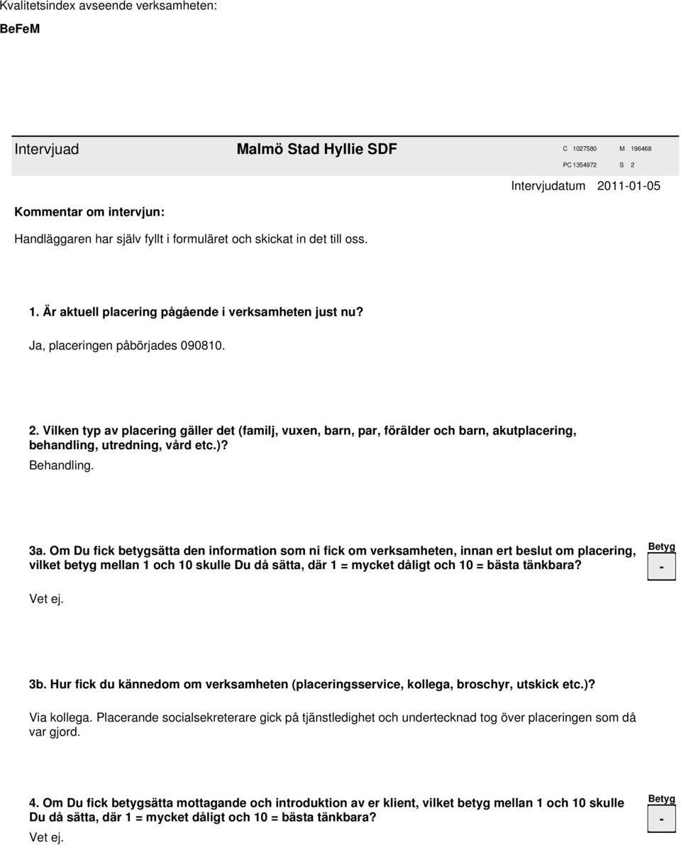 Om Du fick betygsätta den information som ni fick om verksamheten, innan ert beslut om placering, vilket betyg mellan 1 och 10 skulle Du då sätta, där 1 = mycket dåligt och 10 = bästa tänkbara?