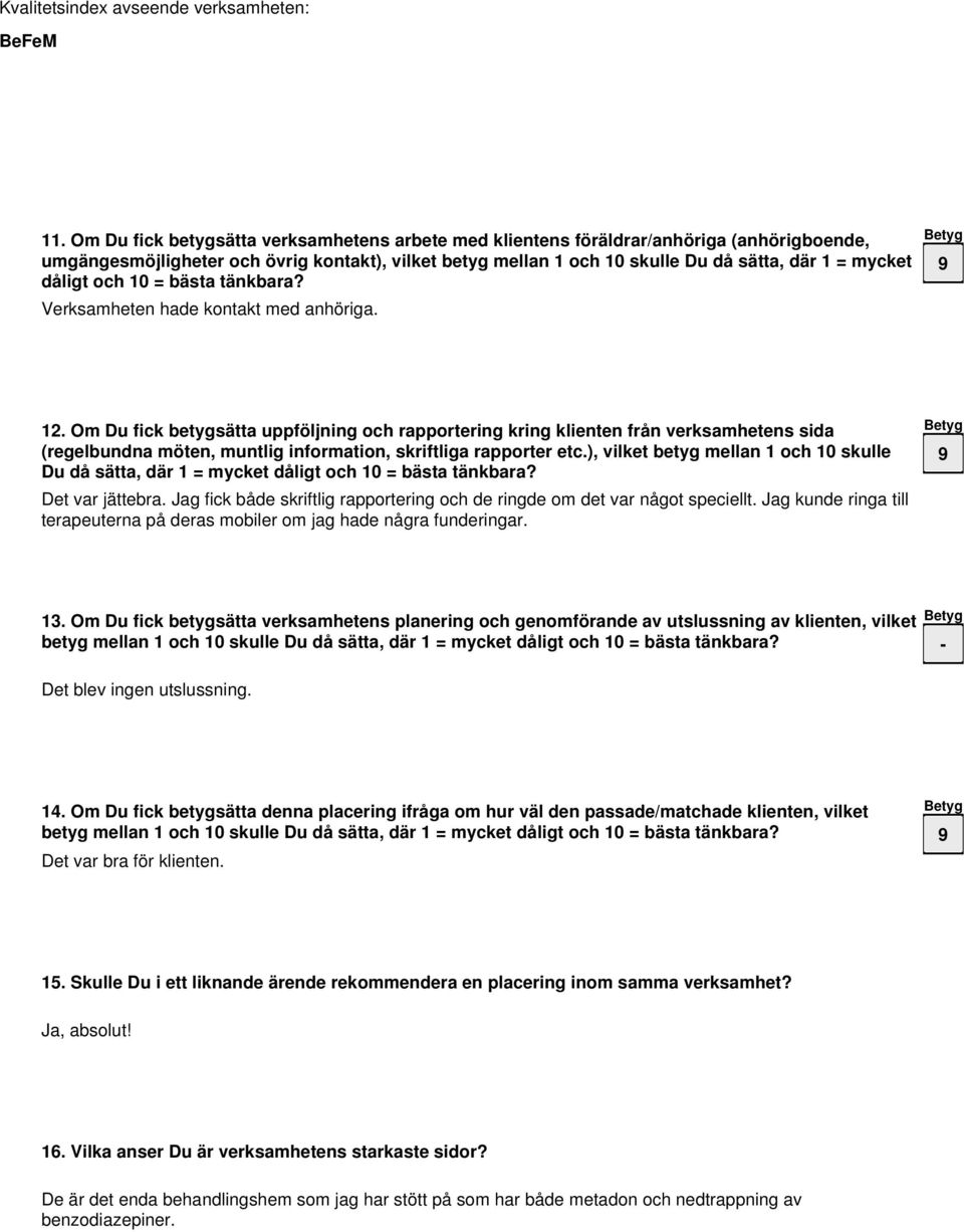 Om Du fick betygsätta uppföljning och rapportering kring klienten från verksamhetens sida (regelbundna möten, muntlig information, skriftliga rapporter etc.