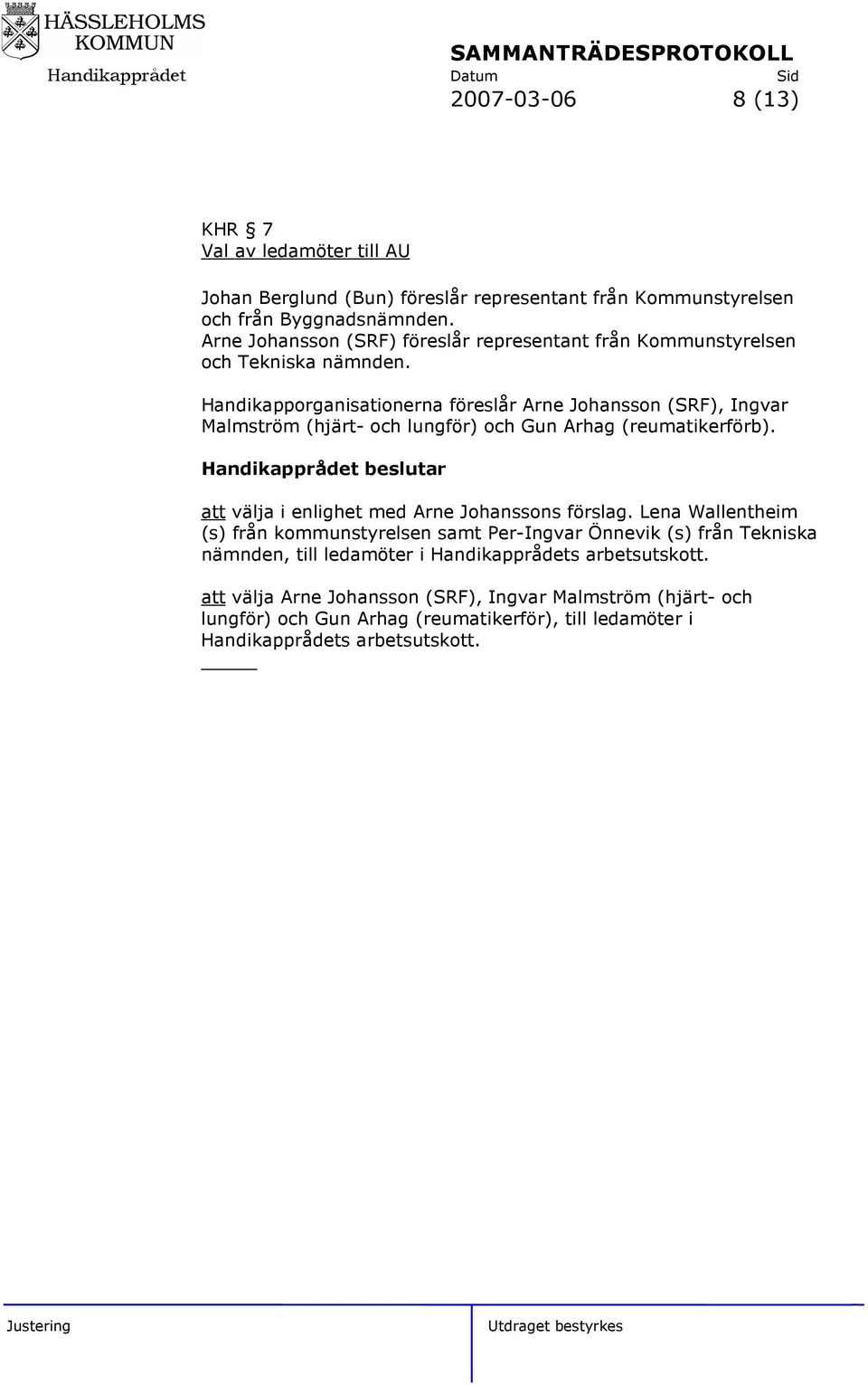 Handikapporganisationerna föreslår Arne Johansson (SRF), Ingvar Malmström (hjärt- och lungför) och Gun Arhag (reumatikerförb).