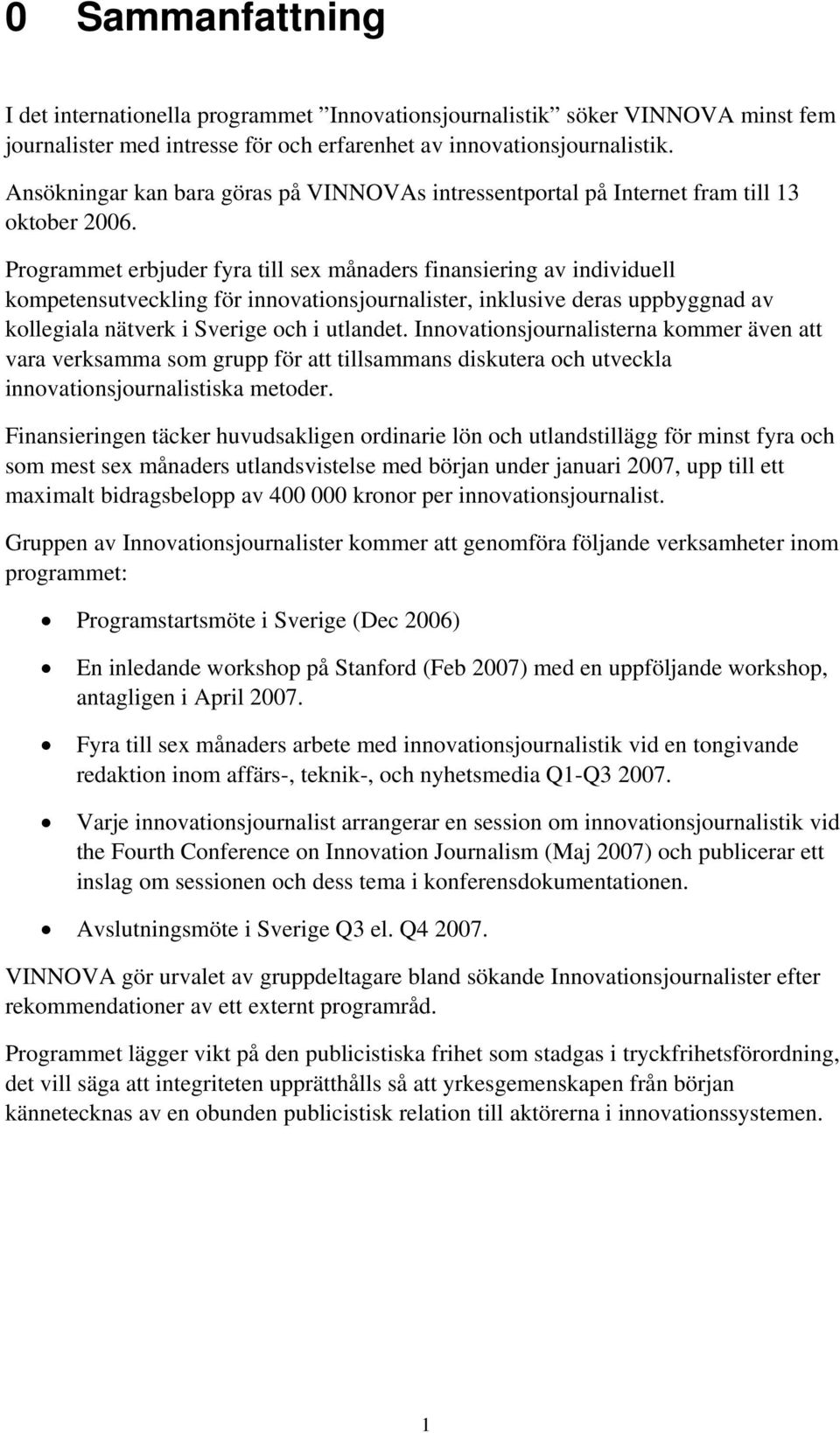 Programmet erbjuder fyra till sex månaders finansiering av individuell kompetensutveckling för innovationsjournalister, inklusive deras uppbyggnad av kollegiala nätverk i Sverige och i utlandet.